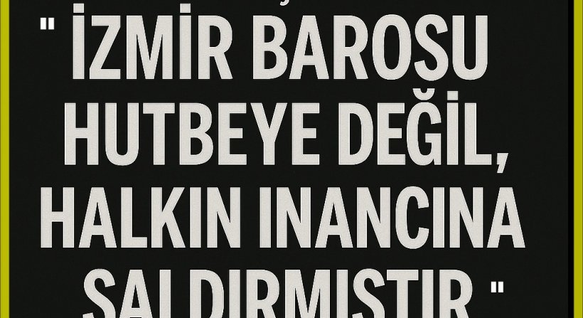 İzmir Diyanet-Sen 2 Nolu Şube Başkanı Nail ÇELİK; "İzmir Barosu2nun yaptığı hutbeye değil İnanca saldırıdır” Dedi.